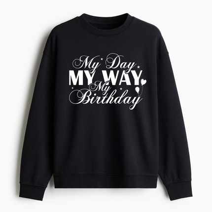 My Day My Way My Birthday Sweatshirt Black Sweatshirt